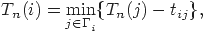 \eq{ T_{n} (i)=\min_{j \in
\Gamma_i^{}}\{ T_{n} (j)-t_{ij} \}, } 