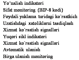 : Yonalish indikatori
Sifat monitoring (BIP-8 kodi)
Foydali yuklama turidagi ko`rsatkich
Uzatishdagi xatoliklarni tasdiqlash
Xizmat ko`rsatish signallari
Yuqori sikl indikatori
Xizmat ko`rsatish signallari
Avtomatik ulanish
Birga ulanish monitoring

